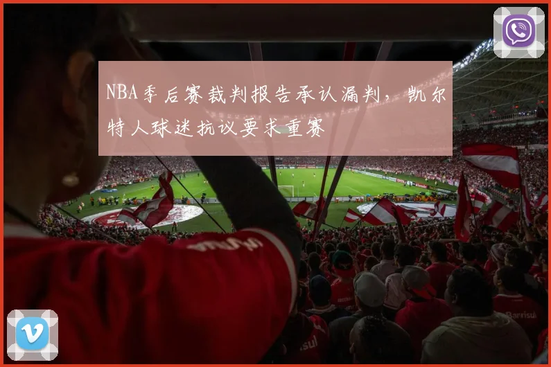 NBA季后赛裁判报告承认漏判,凯尔特人球迷抗议要求重赛