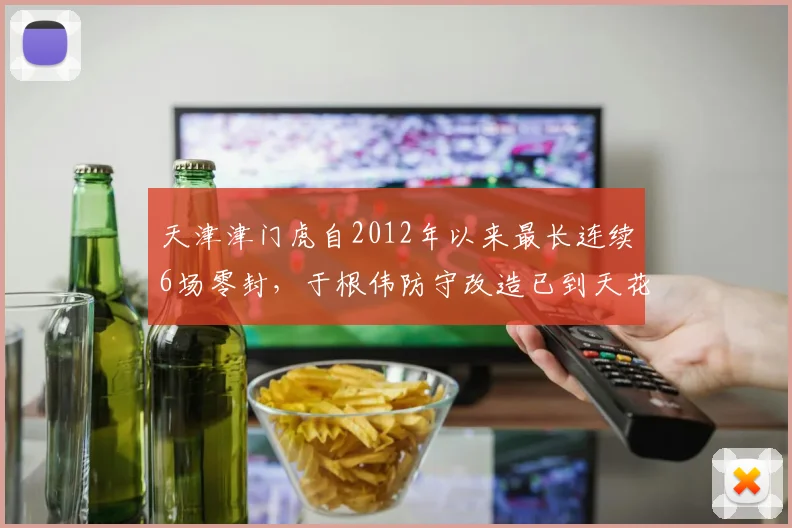 天津津门虎自2012年以来最长连续6场零封，于根伟防守改造已到天花板？