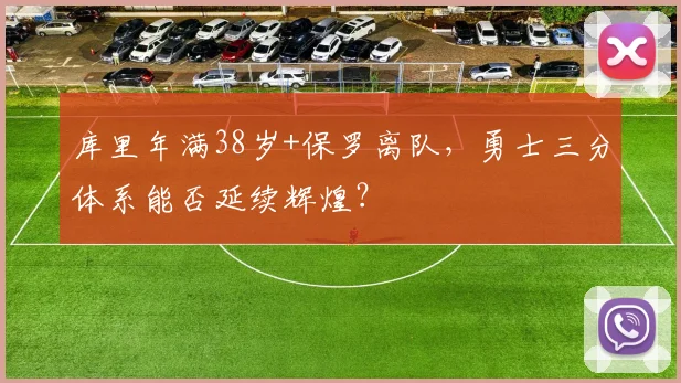 库里年满38岁+保罗离队,勇士三分体系能否延续辉煌?